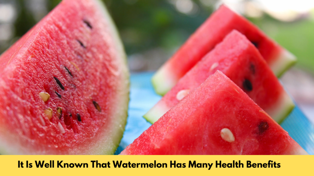 It Is Well Known That Watermelon Has Many Health Benefits